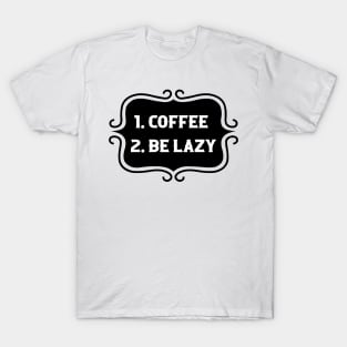 Priorities: 1. Coffee 2. Be Lazy - Playful Retro Funny Typography for Coffee Lovers, Caffeine Addicts, People with Highly Strategic Priorities T-Shirt